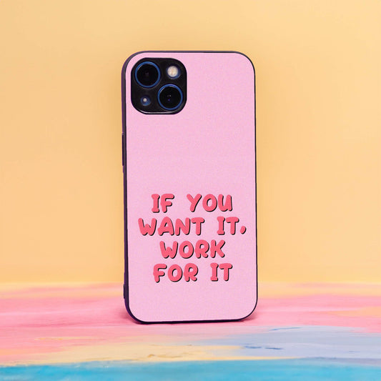 If you want, Work for it! Case